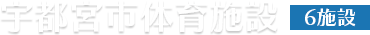 宇都宮市体育施設 6施設